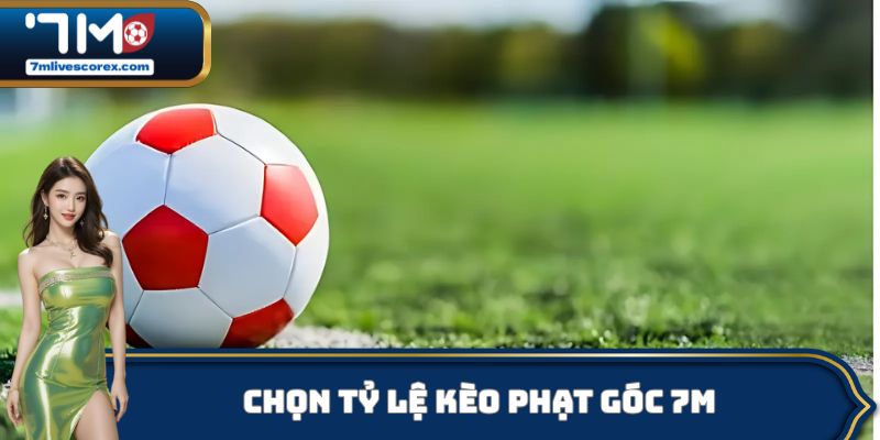 Chọn tỷ lệ kèo phạt góc 7M