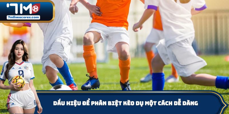 Dấu hiệu để phân biệt kèo dụ một cách dễ dàng