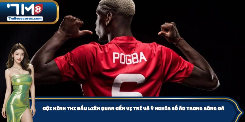 Đội hình thi đấu liên quan đến vị trí và ý nghĩa số áo trong bóng đá