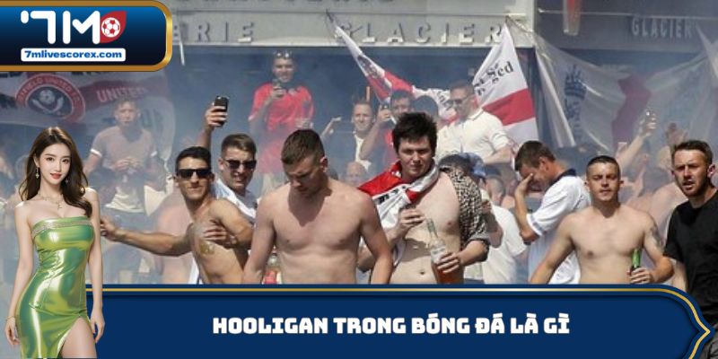 Quan tâm Hooligan trong bóng đá là gì