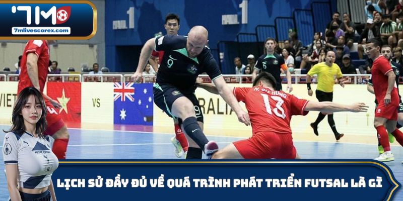 Lịch sử đầy đủ về quá trình phát triển Futsal là gì