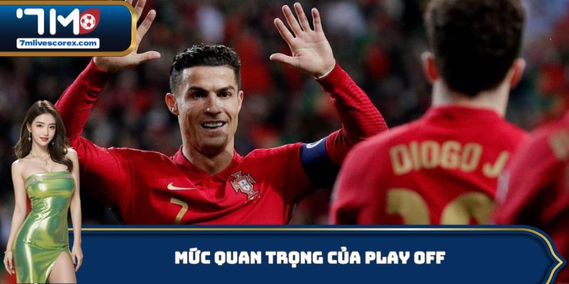 Mức quan trọng của Play Off trong‌‌‌‌‍‬‬‌ bóng đá là gì